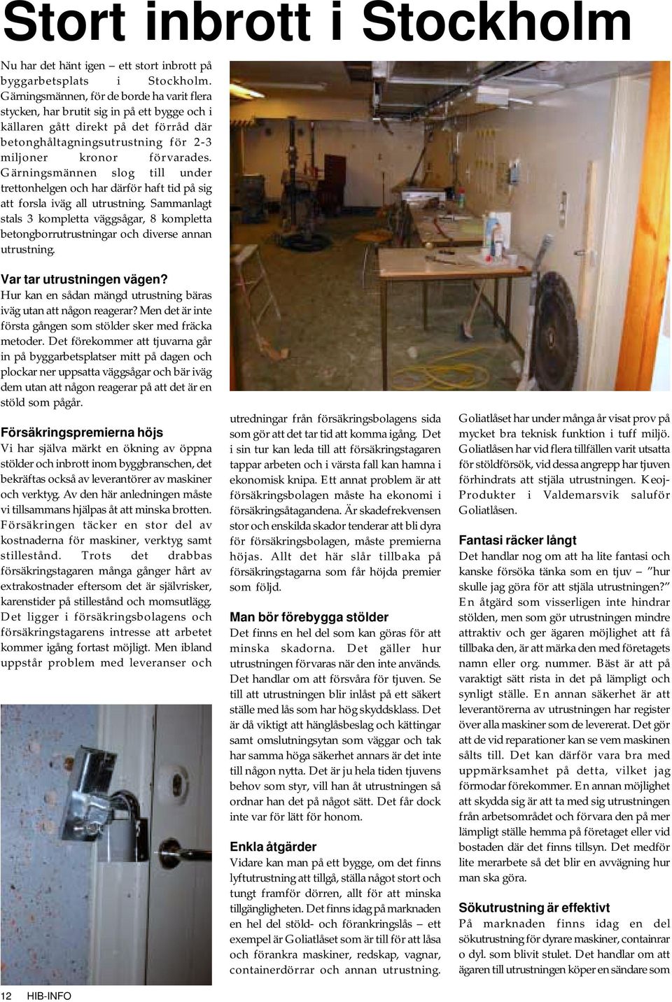 Gärningsmännen slog till under trettonhelgen och har därför haft tid på sig att forsla iväg all utrustning.