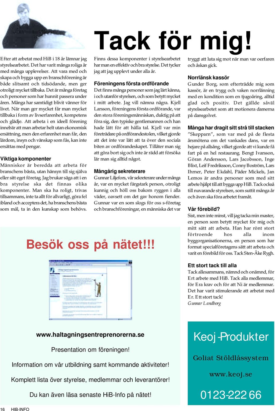 Många har samtidigt blivit vänner för livet. När man ger mycket får man mycket tillbaka i form av livserfarenhet, kompetens och glädje.
