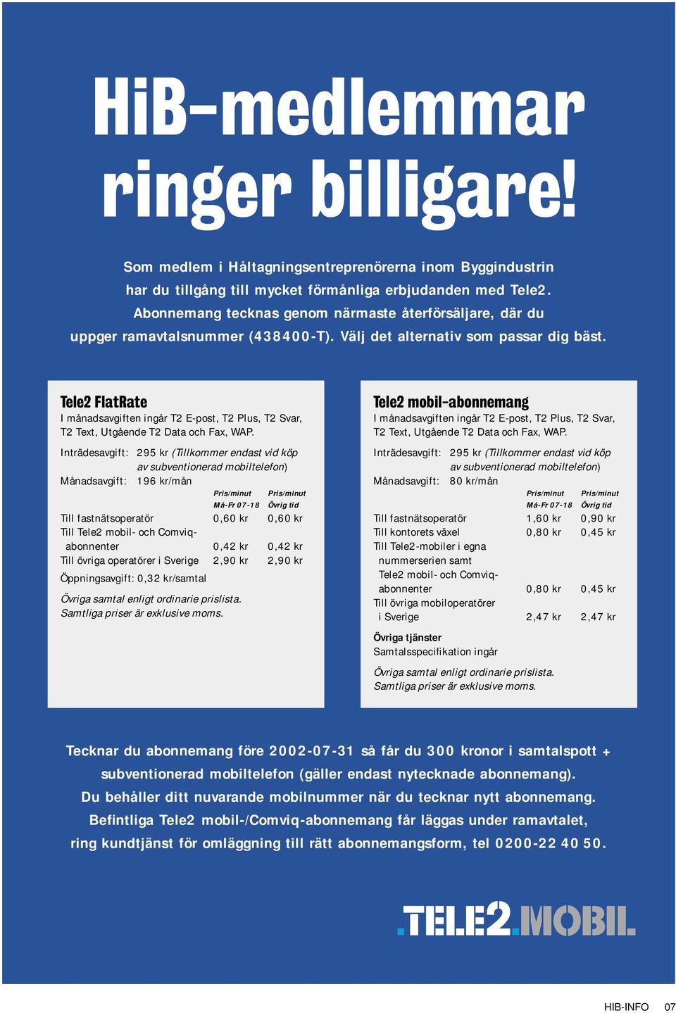 Tele2 FlatRate I månadsavgiften ingår T2 E-post, T2 Plus, T2 Svar, T2 Text, Utgående T2 Data och Fax, WAP.