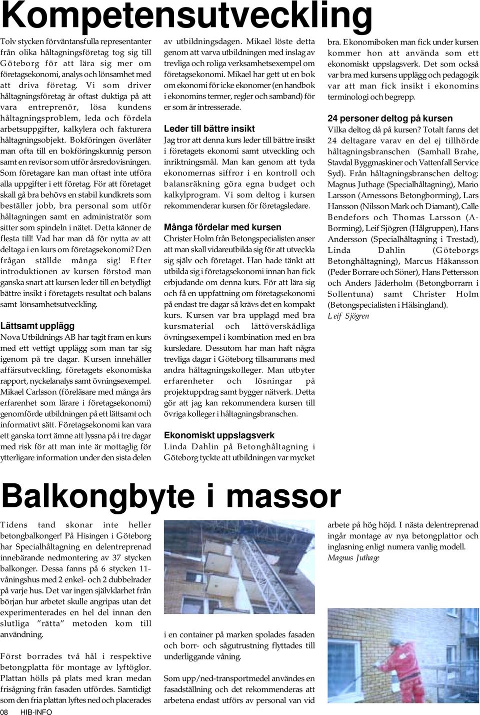 Bokföringen överlåter man ofta till en bokföringskunnig person samt en revisor som utför årsredovisningen. Som företagare kan man oftast inte utföra alla uppgifter i ett företag.