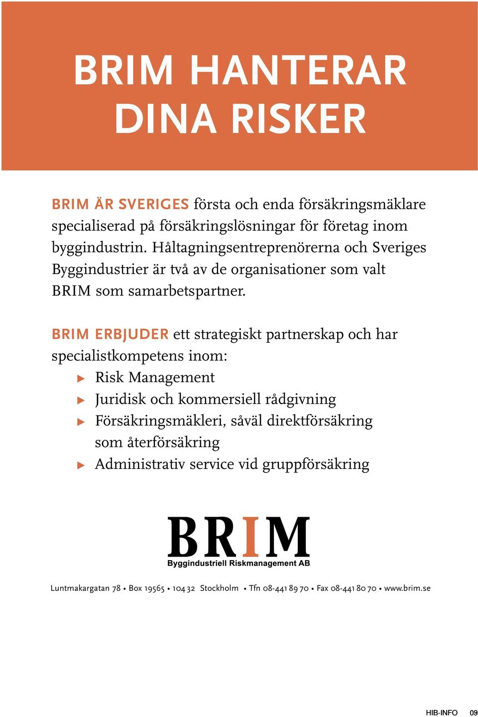 BRIM ERBJUDER ett strategiskt partnerskap och har specialistkompetens inom: Ω Risk Management Ω Juridisk och kommersiell rådgivning Ω