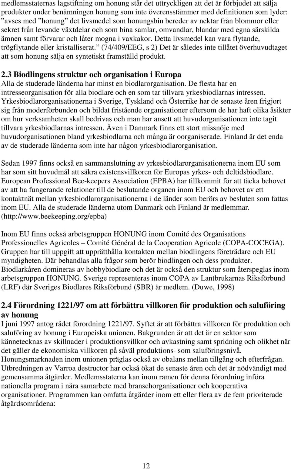 vaxkakor. Detta livsmedel kan vara flytande, trögflytande eller kristalliserat. (74/409/EEG, s 2)