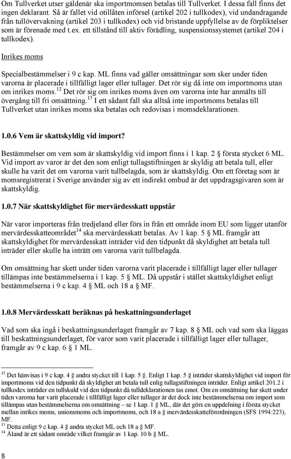 ex. ett tillstånd till aktiv förädling, suspensionssystemet (artikel 204 i tullkodex). Inrikes moms Specialbestämmelser i 9 c kap.