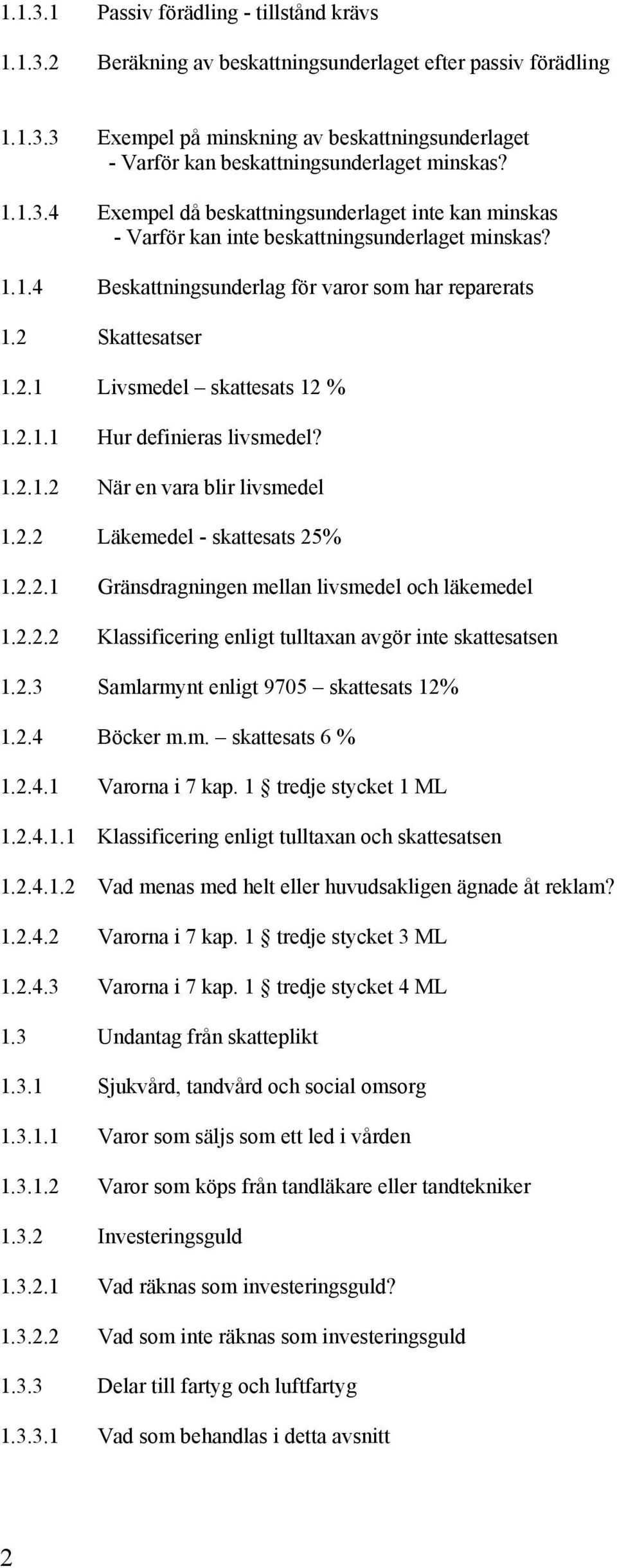 2.1.1 Hur definieras livsmedel? 1.2.1.2 När en vara blir livsmedel 1.2.2 Läkemedel - skattesats 25% 1.2.2.1 Gränsdragningen mellan livsmedel och läkemedel 1.2.2.2 Klassificering enligt tulltaxan avgör inte skattesatsen 1.