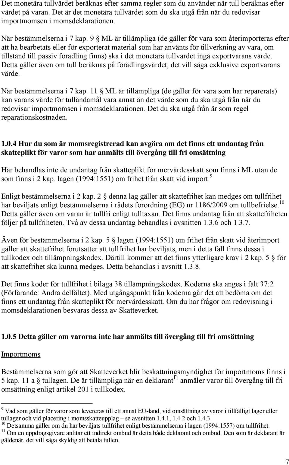 9 ML är tillämpliga (de gäller för vara som återimporteras efter att ha bearbetats eller för exporterat material som har använts för tillverkning av vara, om tillstånd till passiv förädling finns)