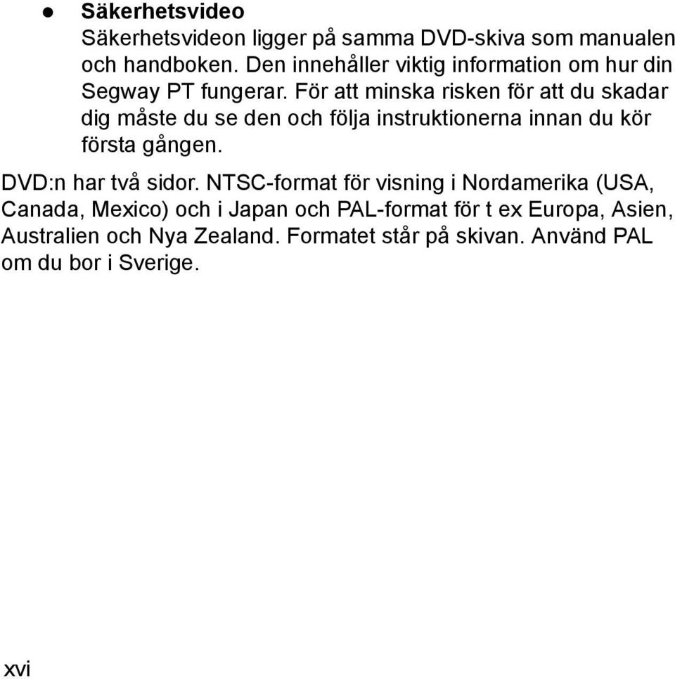 För att minska risken för att du skadar dig måste du se den och följa instruktionerna innan du kör första gången.