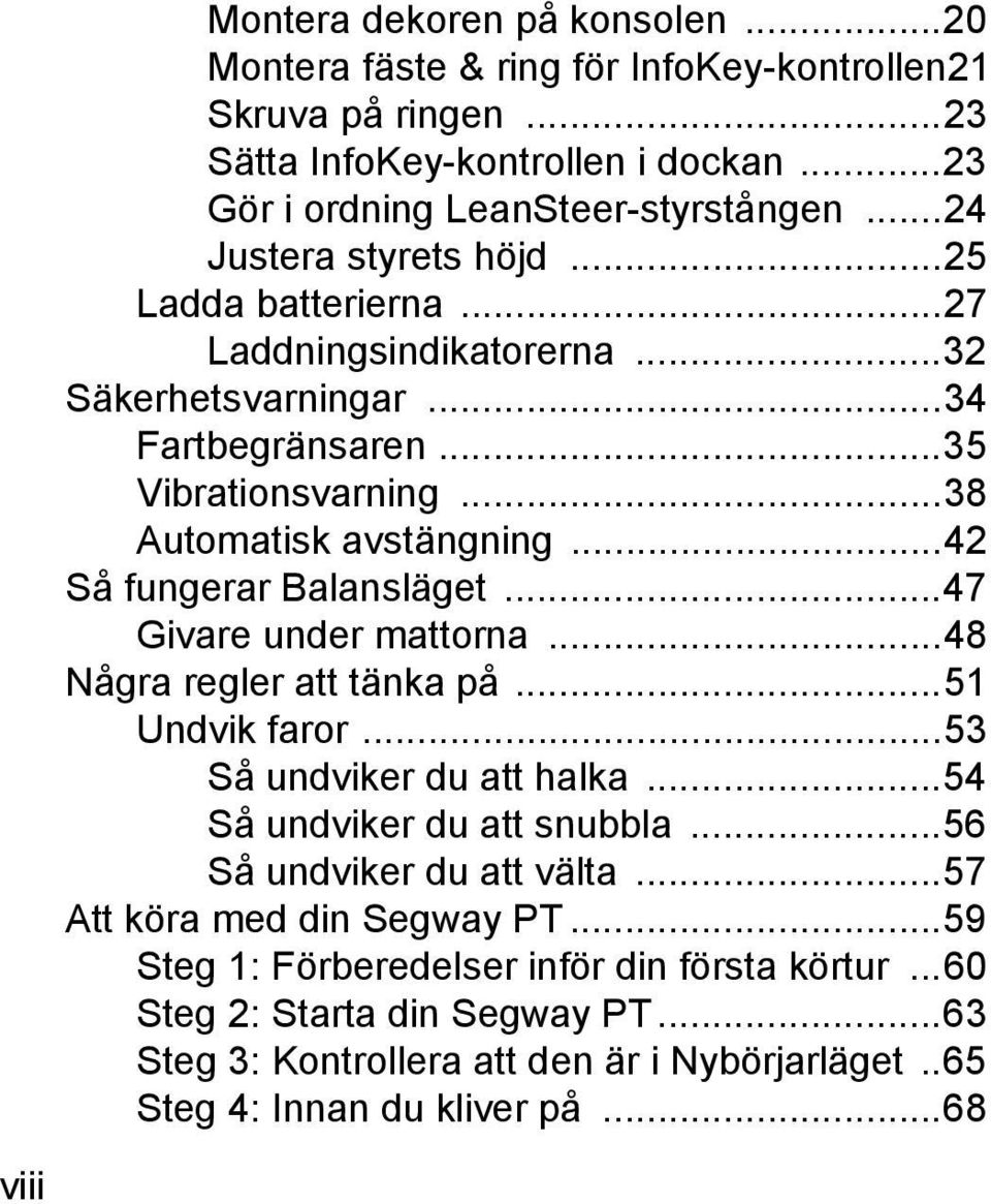 ..42 Så fungerar Balansläget...47 Givare under mattorna...48 Några regler att tänka på...51 Undvik faror...53 Så undviker du att halka...54 Så undviker du att snubbla.