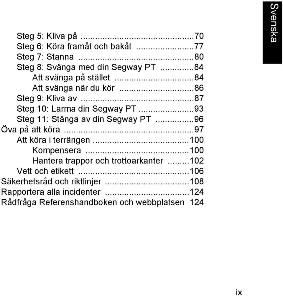 ..93 Steg 11: Stänga av din Segway PT...96 Öva på att köra...97 Att köra i terrängen...100 Kompensera.