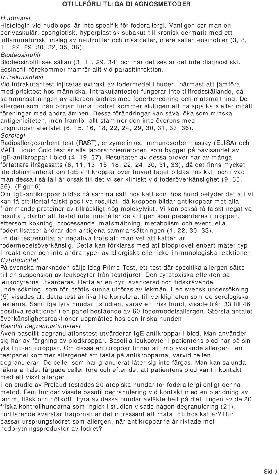 32, 35, 36). Blodeosinofili Blodeosinofili ses sällan (3, 11, 29, 34) och när det ses är det inte diagnostiskt. Eosinofili förekommer framför allt vid parasitinfektion.