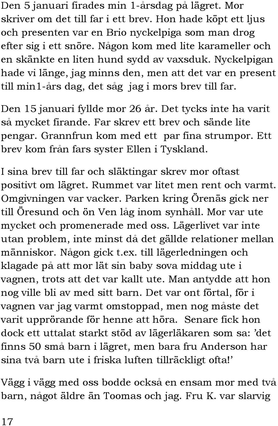 Den 15 januari fyllde mor 26 år. Det tycks inte ha varit så mycket firande. Far skrev ett brev och sände lite pengar. Grannfrun kom med ett par fina strumpor.