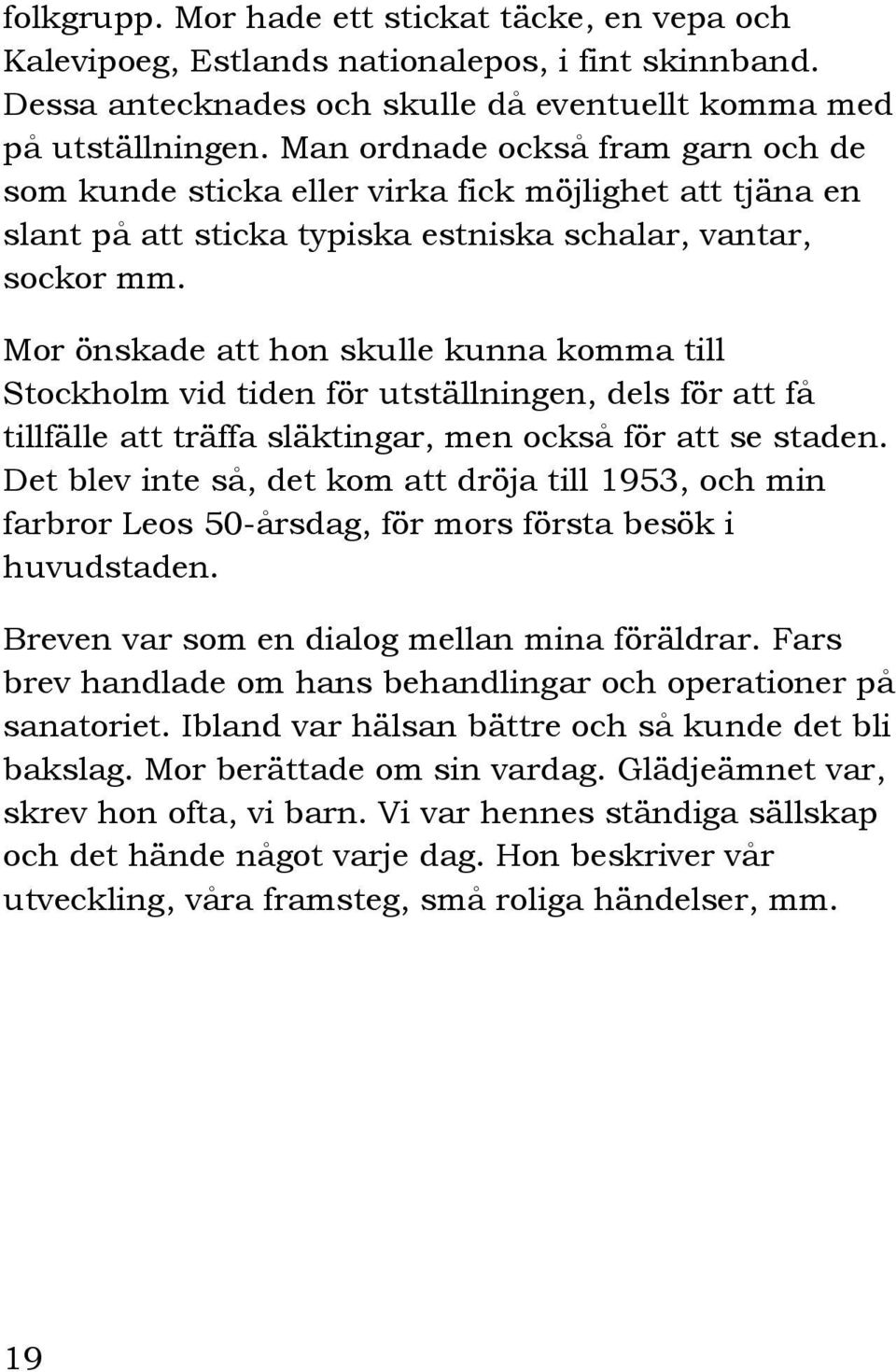 Mor önskade att hon skulle kunna komma till Stockholm vid tiden för utställningen, dels för att få tillfälle att träffa släktingar, men också för att se staden.