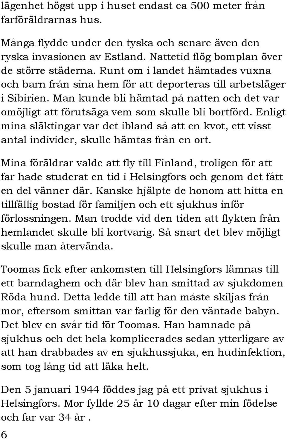 Enligt mina släktingar var det ibland så att en kvot, ett visst antal individer, skulle hämtas från en ort.