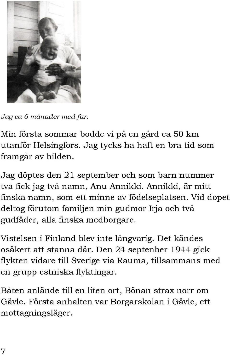 Vid dopet deltog förutom familjen min gudmor Irja och två gudfäder, alla finska medborgare. Vistelsen i Finland blev inte långvarig. Det kändes osäkert att stanna där.