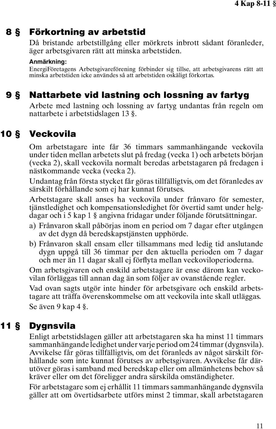 9 Nattarbete vid lastning och lossning av fartyg Arbete med lastning och lossning av fartyg undantas från regeln om nattarbete i arbetstidslagen 13.