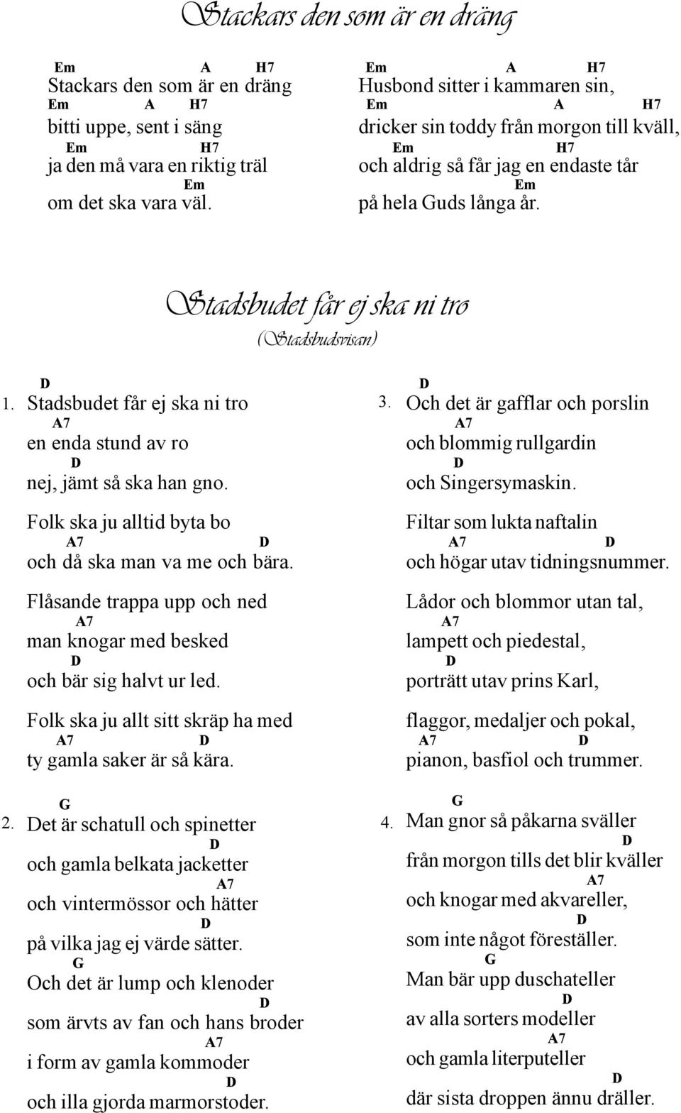 Stadsbudet får ej ska ni tro en enda stund av ro nej, jämt så ska han gno. 3. Och det är gafflar och porslin och blommig rullgardin och Singersymaskin.