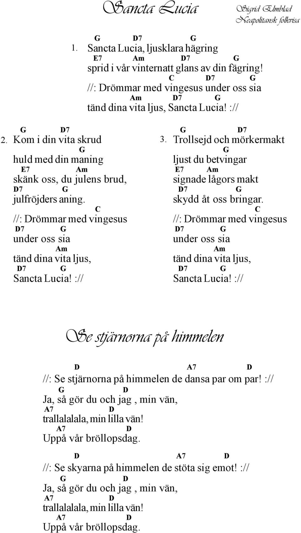 //: römmar med vingesus 7 under oss sia tänd dina vita ljus, 7 Sancta Lucia! :// 7 Trollsejd och mörkermakt ljust du betvingar signade lågors makt 7 skydd åt oss bringar.