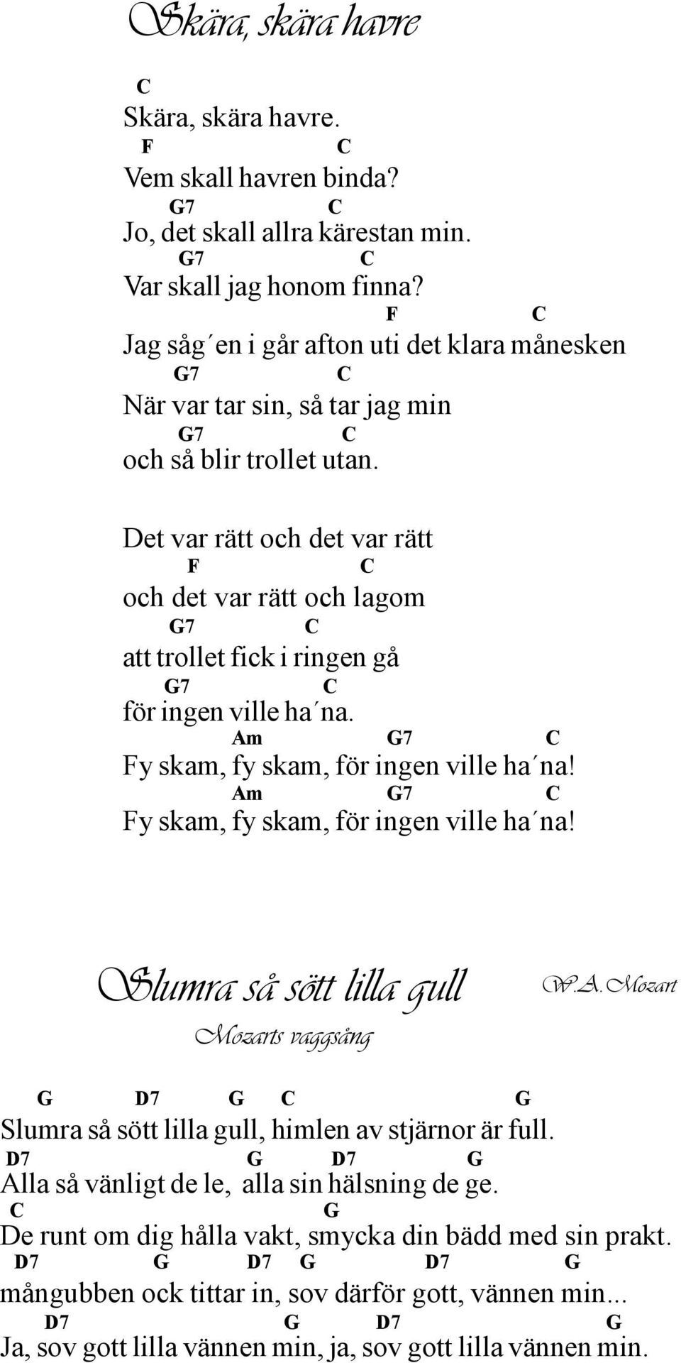 et var rätt och det var rätt F och det var rätt och lagom 7 att trollet fick i ringen gå 7 för ingen ville ha na. 7 Fy skam, fy skam, för ingen ville ha na!