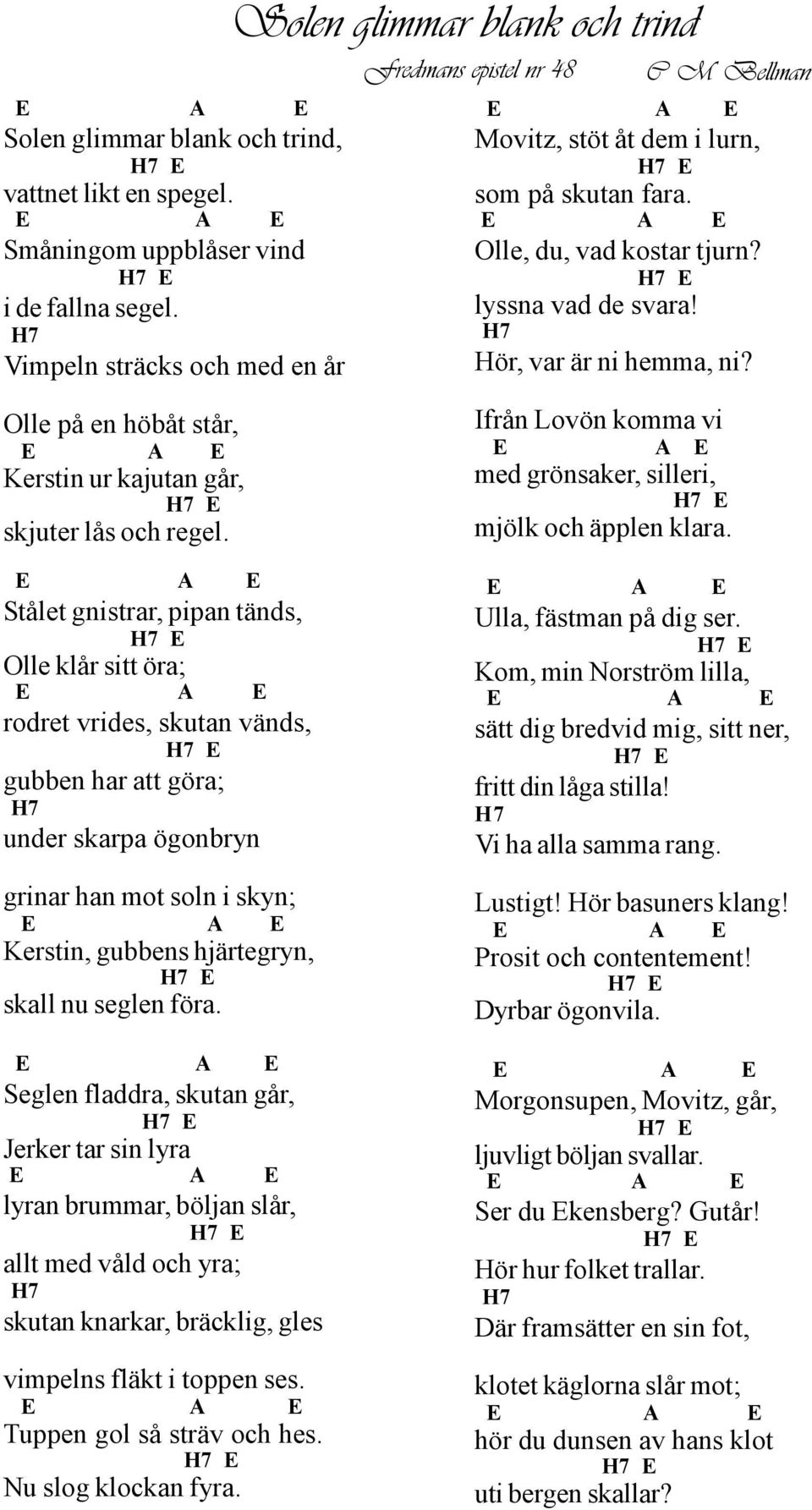 H7 E lyssna vad de svara! H7 Hör, var är ni hemma, ni? Olle på en höbåt står, E E Kerstin ur kajutan går, H7 E skjuter lås och regel.