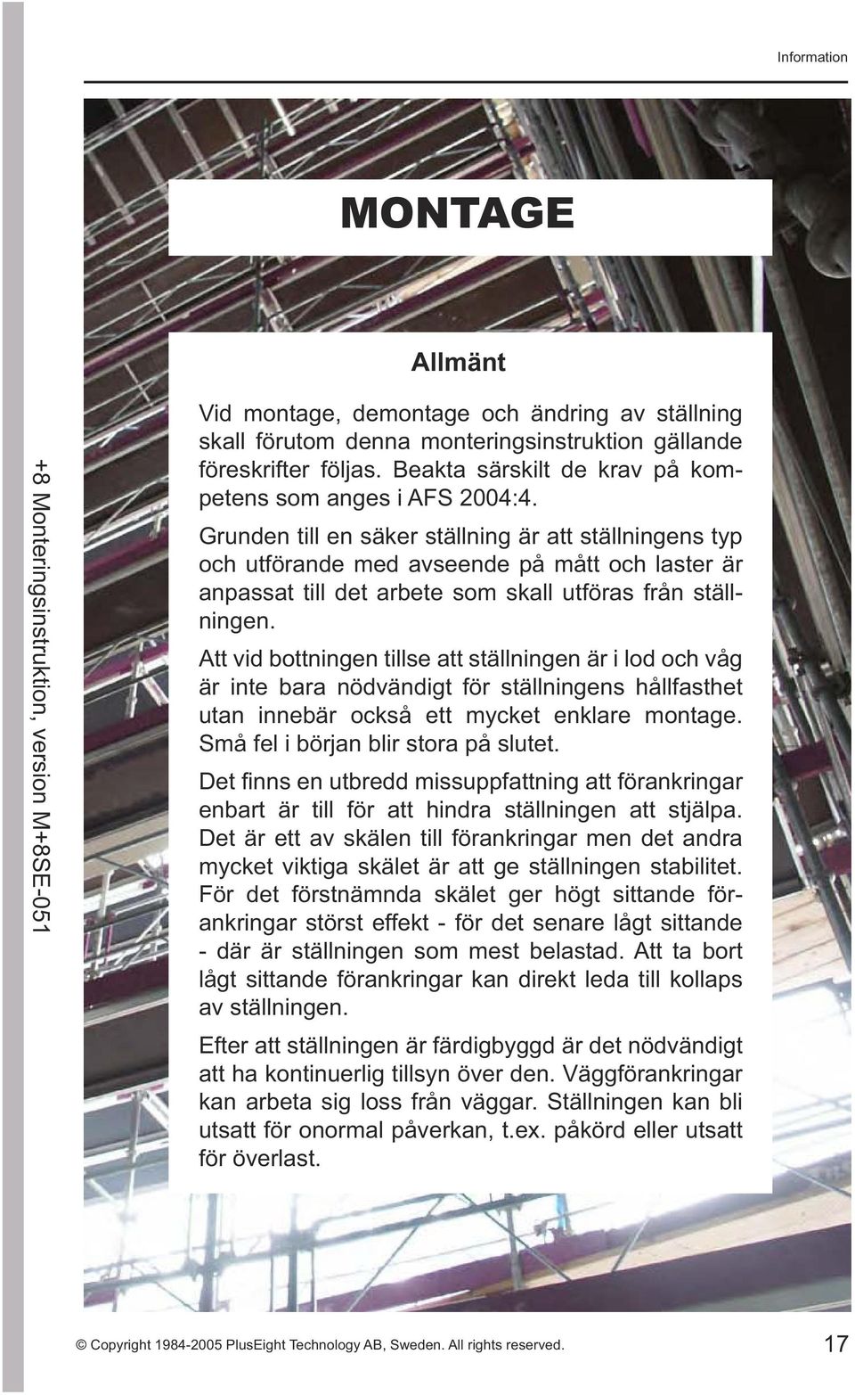 Grunden till en säker ställning är att ställningens typ och utförande med avseende på mått och laster är anpassat till det arbete som skall utföras från ställningen.