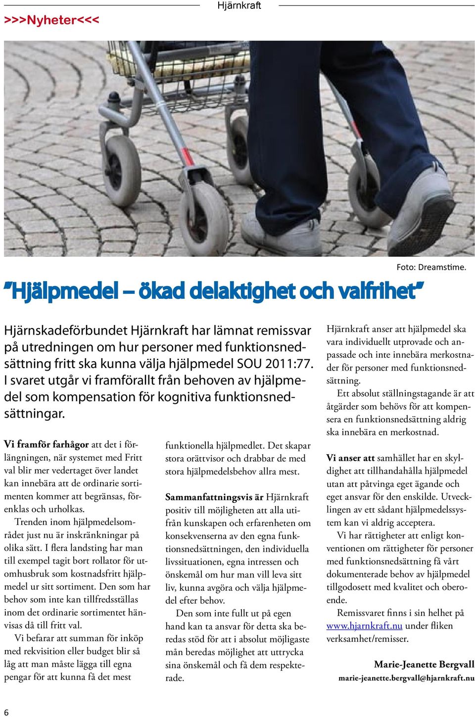 I svaret utgår vi framförallt från behoven av hjälpmedel som kompensation för kognitiva funktionsnedsättningar.