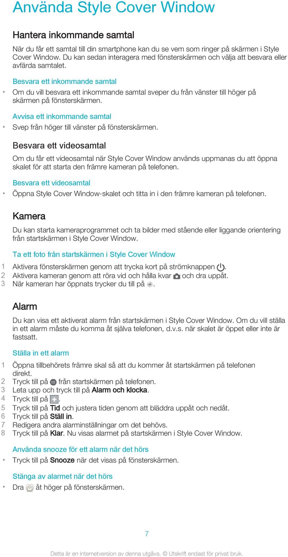 Besvara ett inkommande samtal Om du vill besvara ett inkommande samtal sveper du från vänster till höger på skärmen på fönsterskärmen.