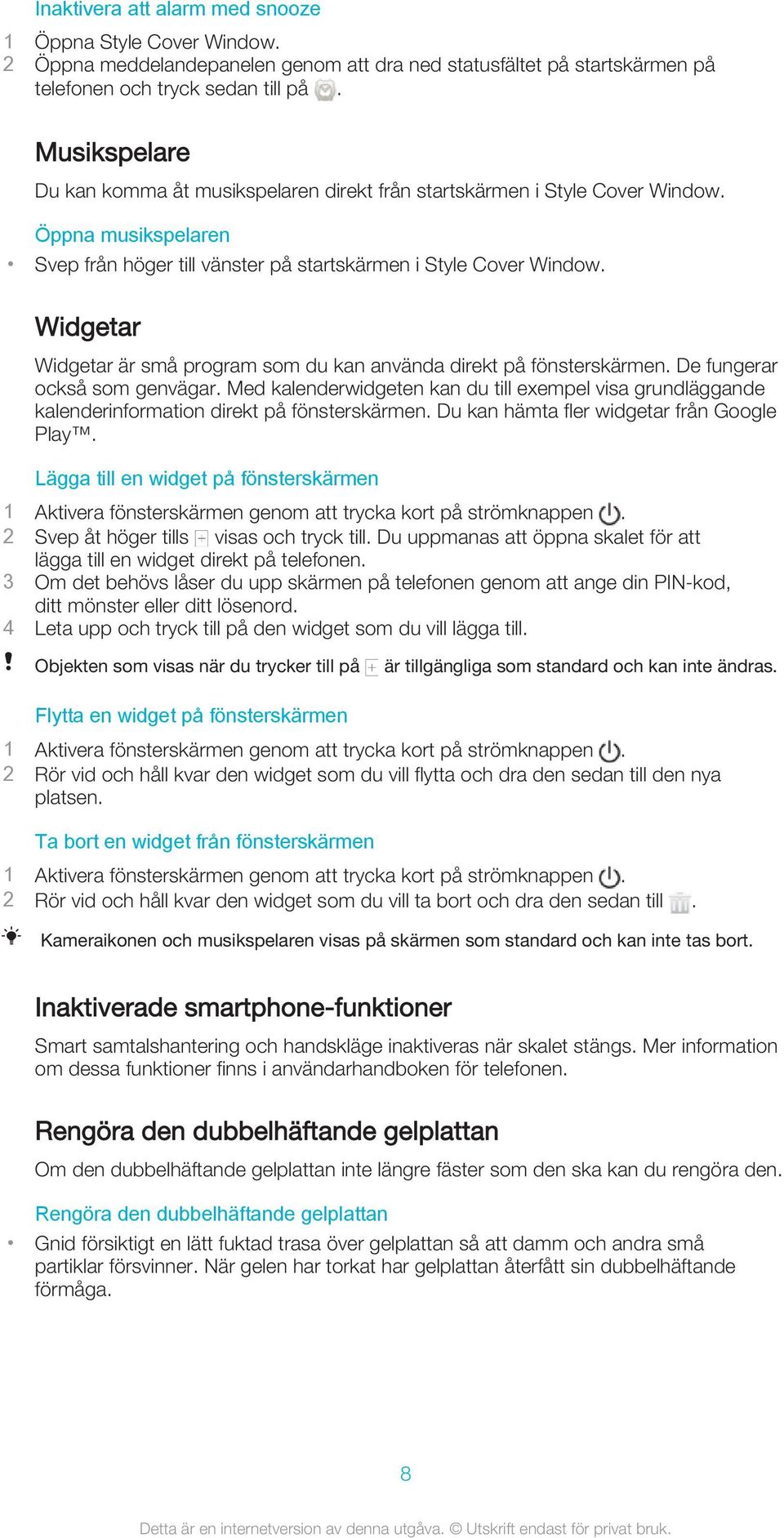 Widgetar Widgetar är små program som du kan använda direkt på fönsterskärmen. De fungerar också som genvägar.