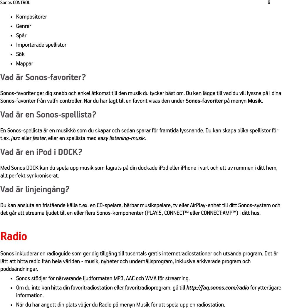 En Sonos-spellista är en musikkö som du skapar och sedan sparar för framtida lyssnande. Du kan skapa olika spellistor för t.ex. jazz eller fester, eller en spellista med easy listening-musik.