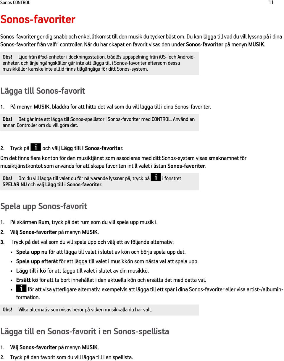 Ljud från ipod-enheter i dockningsstation, trådlös uppspelning från ios- och Androidenheter, och linjeingångskällor går inte att lägga till i Sonos-favoriter eftersom dessa musikkällor kanske inte