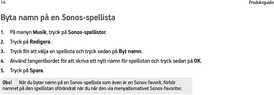 Använd tangentbordet för att skriva ett nytt namn för spellistan och tryck sedan på OK. 5. Tryck på Spara. Obs!