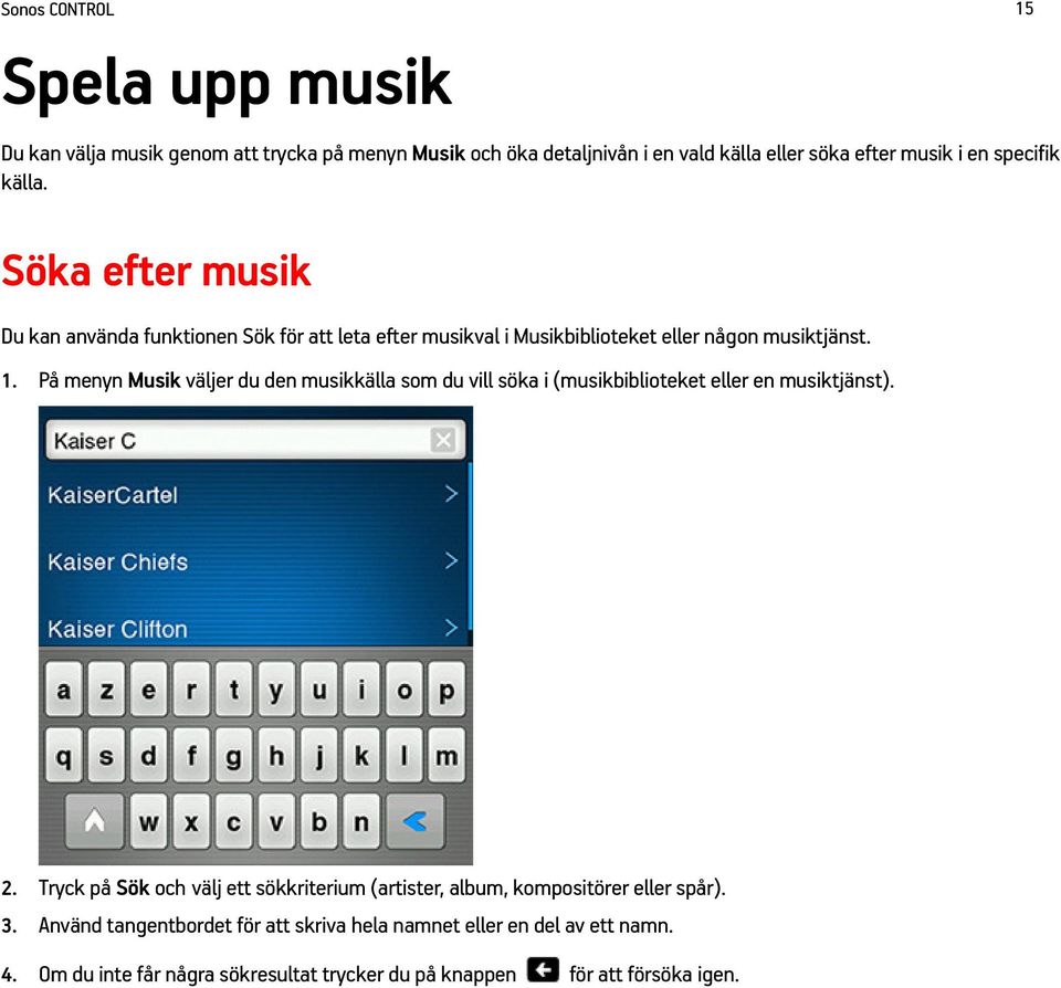 På menyn Musik väljer du den musikkälla som du vill söka i (musikbiblioteket eller en musiktjänst). 2.