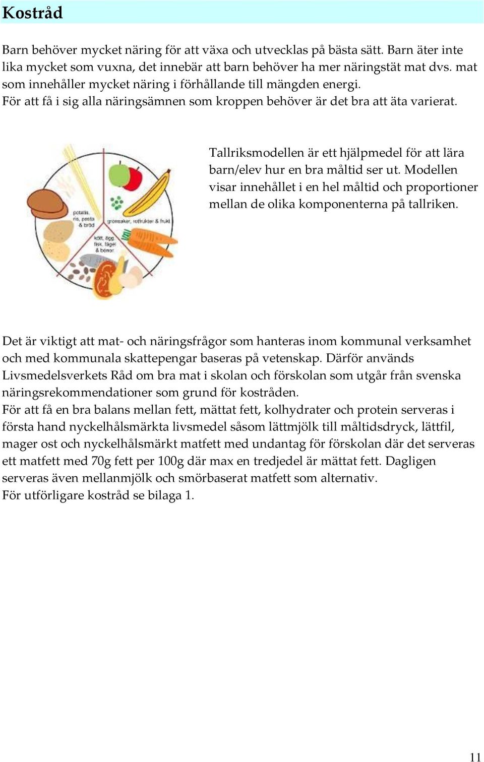 Tallriksmodellen är ett hjälpmedel för att lära barn/elev hur en bra måltid ser ut. Modellen visar innehållet i en hel måltid och proportioner mellan de olika komponenterna på tallriken.