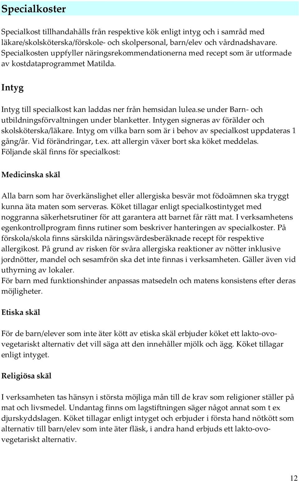 se under Barn- och utbildningsförvaltningen under blanketter. Intygen signeras av förälder och skolsköterska/läkare. Intyg om vilka barn som är i behov av specialkost uppdateras 1 gång/år.