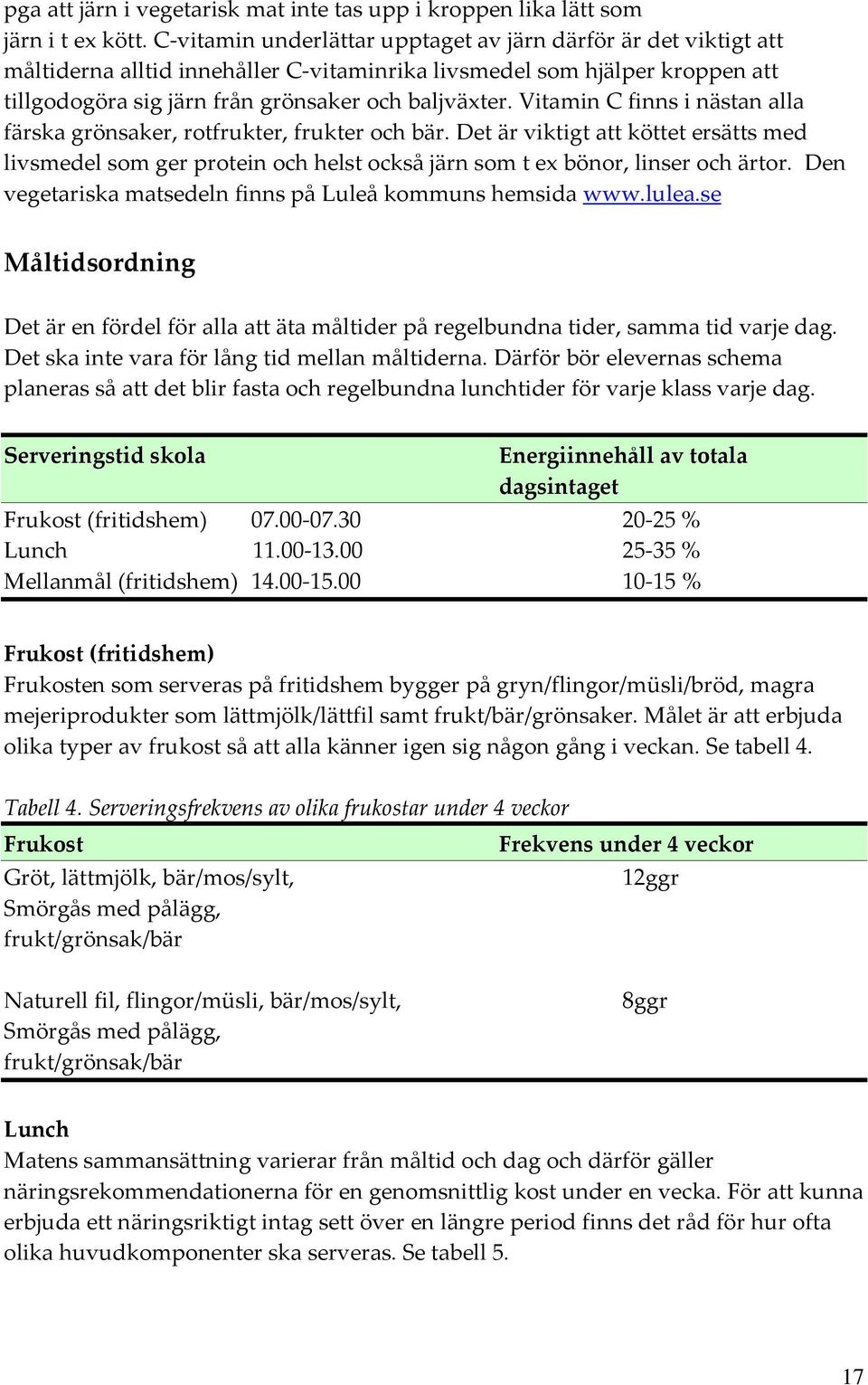 Vitamin C finns i nästan alla färska grönsaker, rotfrukter, frukter och bär. Det är viktigt att köttet ersätts med livsmedel som ger protein och helst också järn som t ex bönor, linser och ärtor.