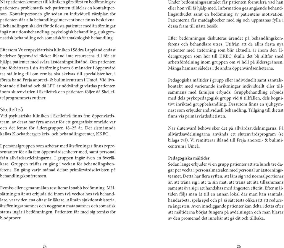 I behandlingen ska det för de flesta patienter med ätstörningar ingå nutritionsbehandling, psykologisk behandling, sjukgymnastisk behandling och somatisk/farmakologisk behandling.