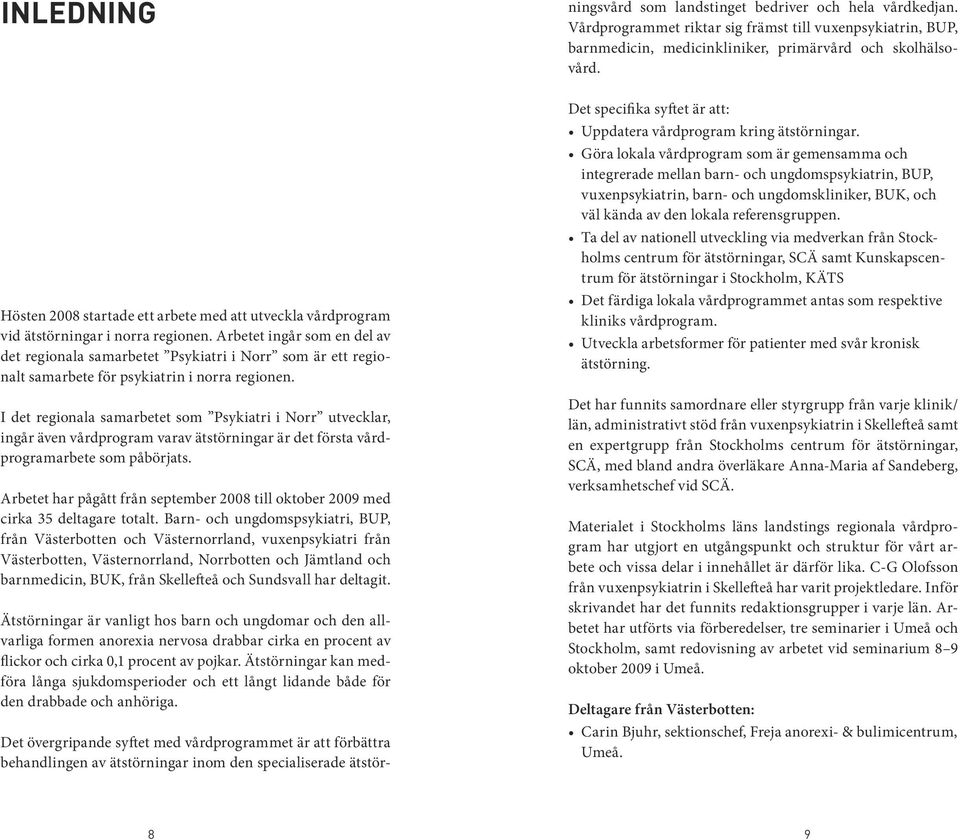 I det regionala samarbetet som Psykiatri i Norr utvecklar, ingår även vårdprogram varav ätstörningar är det första vårdprogramarbete som påbörjats.