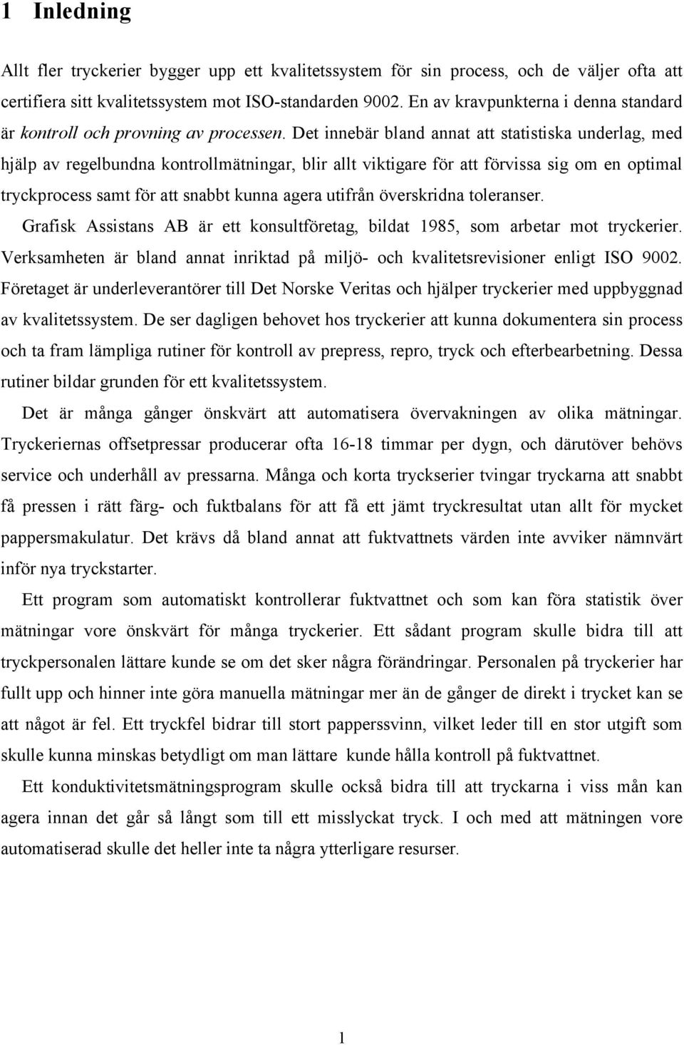 Det innebär bland annat att statistiska underlag, med hjälp av regelbundna kontrollmätningar, blir allt viktigare för att förvissa sig om en optimal tryckprocess samt för att snabbt kunna agera