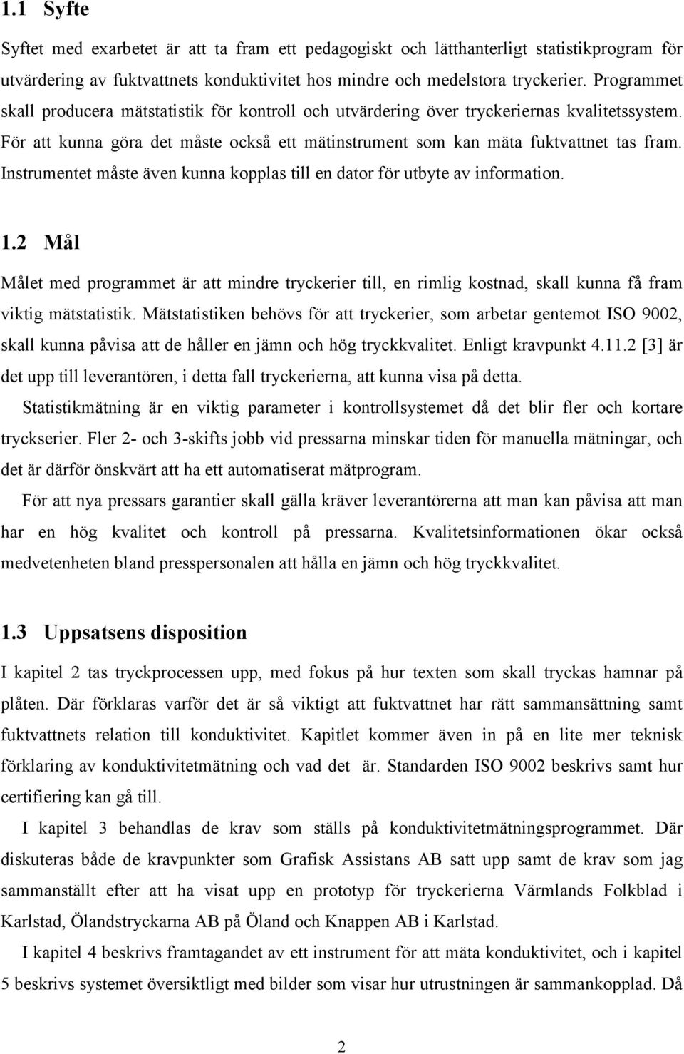 Instrumentet måste även kunna kopplas till en dator för utbyte av information. 1.2 Mål Målet med programmet är att mindre tryckerier till, en rimlig kostnad, skall kunna få fram viktig mätstatistik.