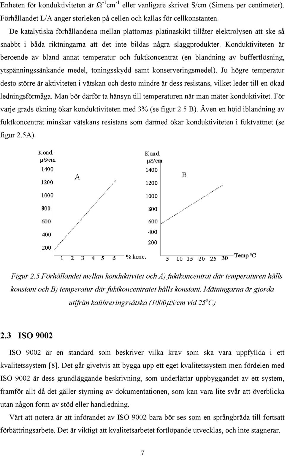 Konduktiviteten är beroende av bland annat temperatur och fuktkoncentrat (en blandning av buffertlösning, ytspänningssänkande medel, toningsskydd samt konserveringsmedel).