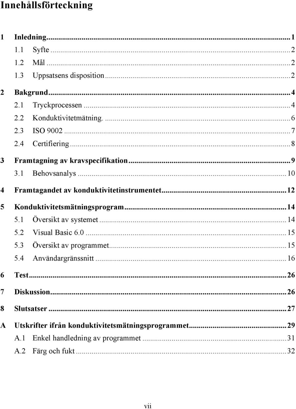 ..12 5 Konduktivitetsmätningsprogram...14 5.1 Översikt av systemet...14 5.2 Visual Basic 6.0...15 5.3 Översikt av programmet...15 5.4 Användargränssnitt.