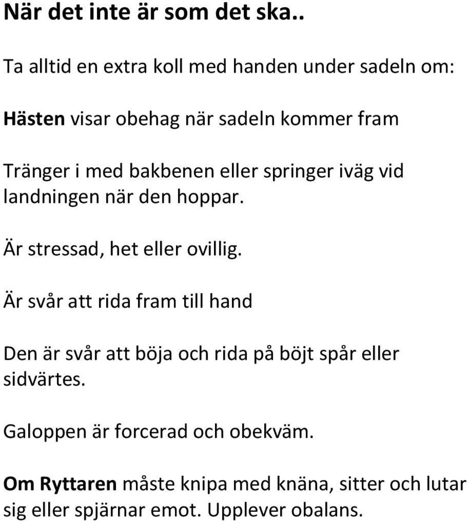 bakbenen eller springer iväg vid landningen när den hoppar. Är stressad, het eller ovillig.