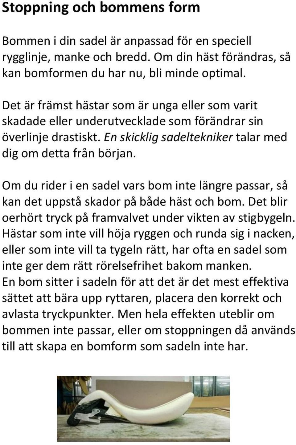 Om du rider i en sadel vars bom inte längre passar, så kan det uppstå skador på både häst och bom. Det blir oerhört tryck på framvalvet under vikten av stigbygeln.