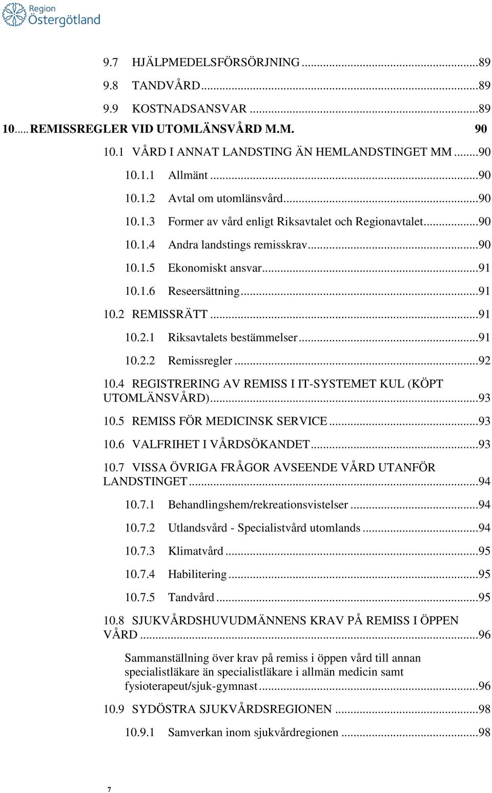 REMISSRÄTT... 91 10.2.1 Riksavtalets bestämmelser... 91 10.2.2 Remissregler... 92 10.4 REGISTRERING AV REMISS I IT-SYSTEMET KUL (KÖPT UTOMLÄNSVÅRD)... 93 10.5 REMISS FÖR MEDICINSK SERVICE... 93 10.6 VALFRIHET I VÅRDSÖKANDET.