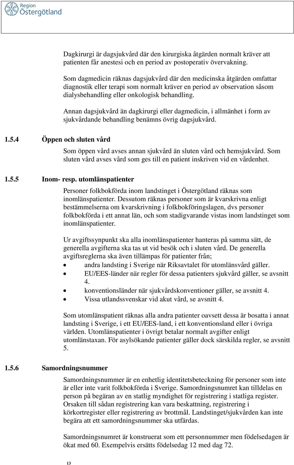 Annan dagsjukvård än dagkirurgi eller dagmedicin, i allmänhet i form av sjukvårdande behandling benämns övrig dagsjukvård. 1.5.