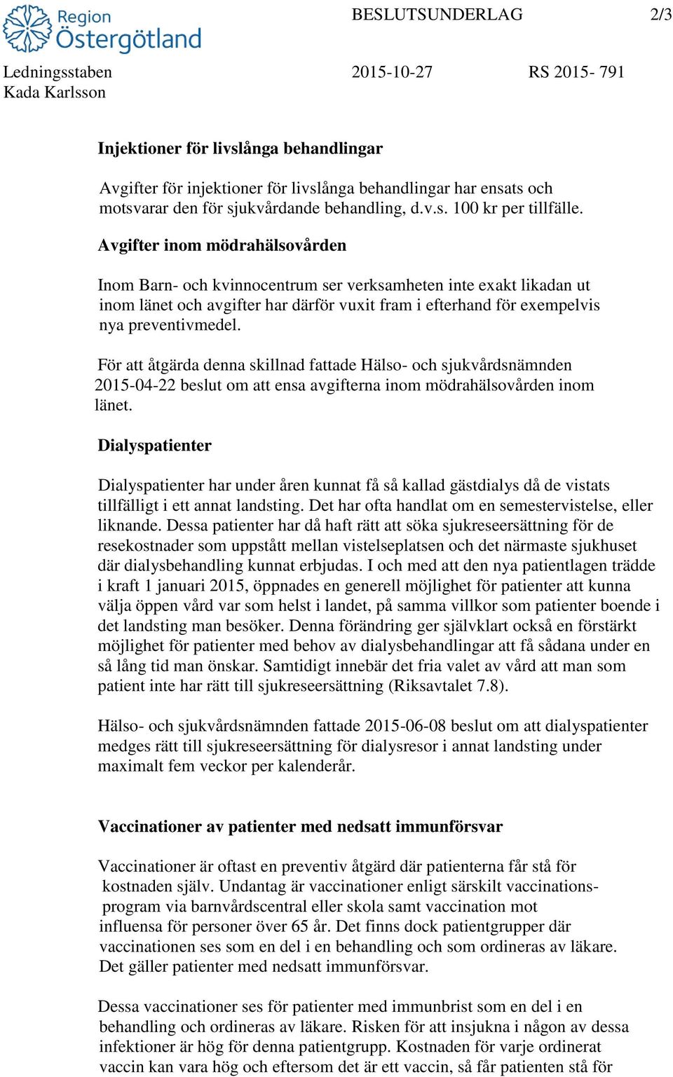 Avgifter inom mödrahälsovården Inom Barn- och kvinnocentrum ser verksamheten inte exakt likadan ut inom länet och avgifter har därför vuxit fram i efterhand för exempelvis nya preventivmedel.