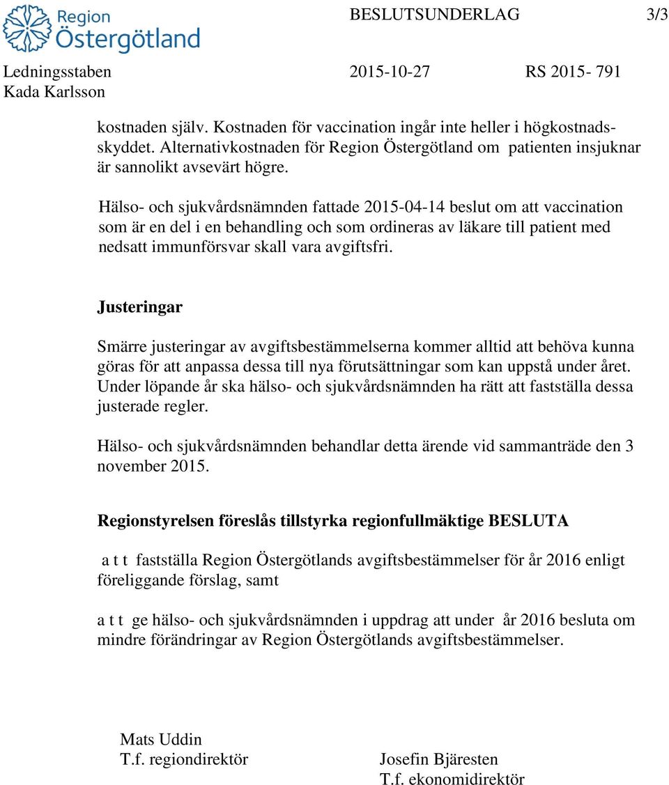 Hälso- och sjukvårdsnämnden fattade 2015-04-14 beslut om att vaccination som är en del i en behandling och som ordineras av läkare till patient med nedsatt immunförsvar skall vara avgiftsfri.