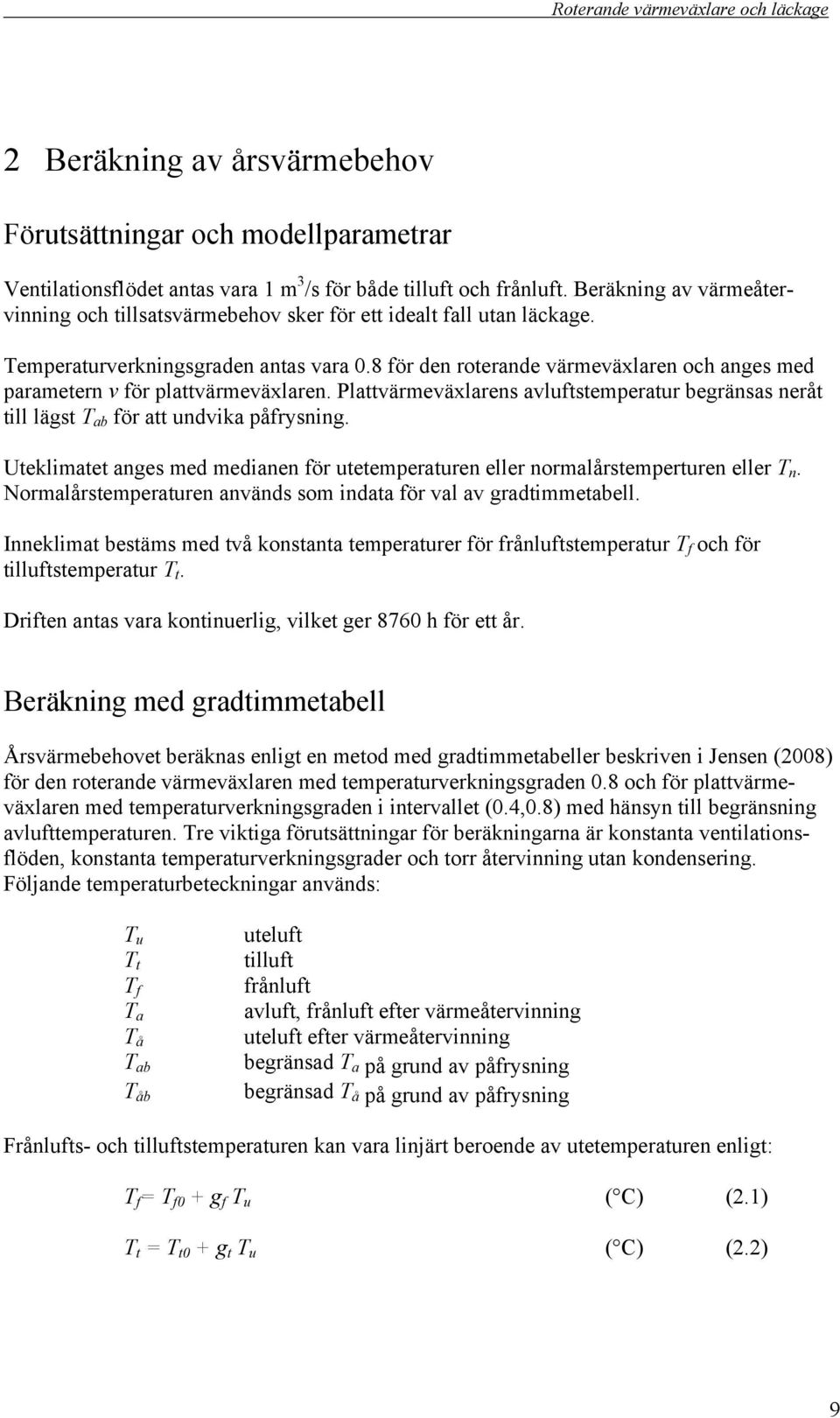 Temperaturverkningsgraden antas vara för den roterande värmeväxlaren och anges med parametern v för plattvärmeväxlaren.