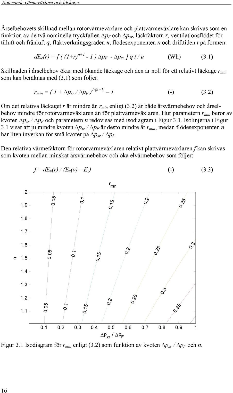 1) Skillnaden i årselbehov ökar med ökande läckage och den är noll för ett relativt läckage som kan beräknas med (3.1) som följer: = ( 1 + p xr / p F ) 1/(n+1) 1 (-) (3.