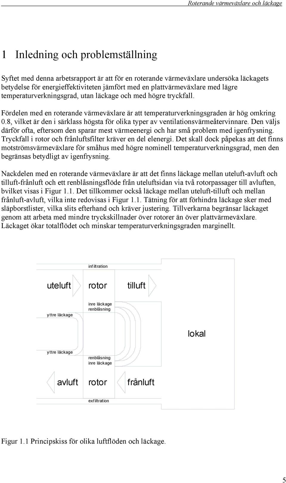 Fördelen med en roterande värmeväxlare är att temperaturverkningsgraden är hög omkring, vilket är den i särklass högsta för olika typer av ventilationsvärmeåtervinnare.