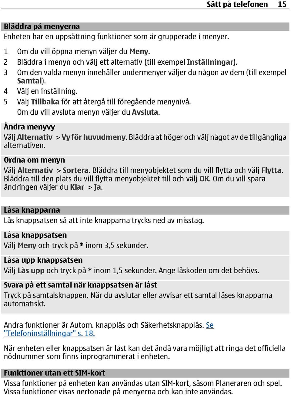 5 Välj Tillbaka för att återgå till föregående menynivå. Om du vill avsluta menyn väljer du Avsluta. Ändra menyvy Välj Alternativ > Vy för huvudmeny.