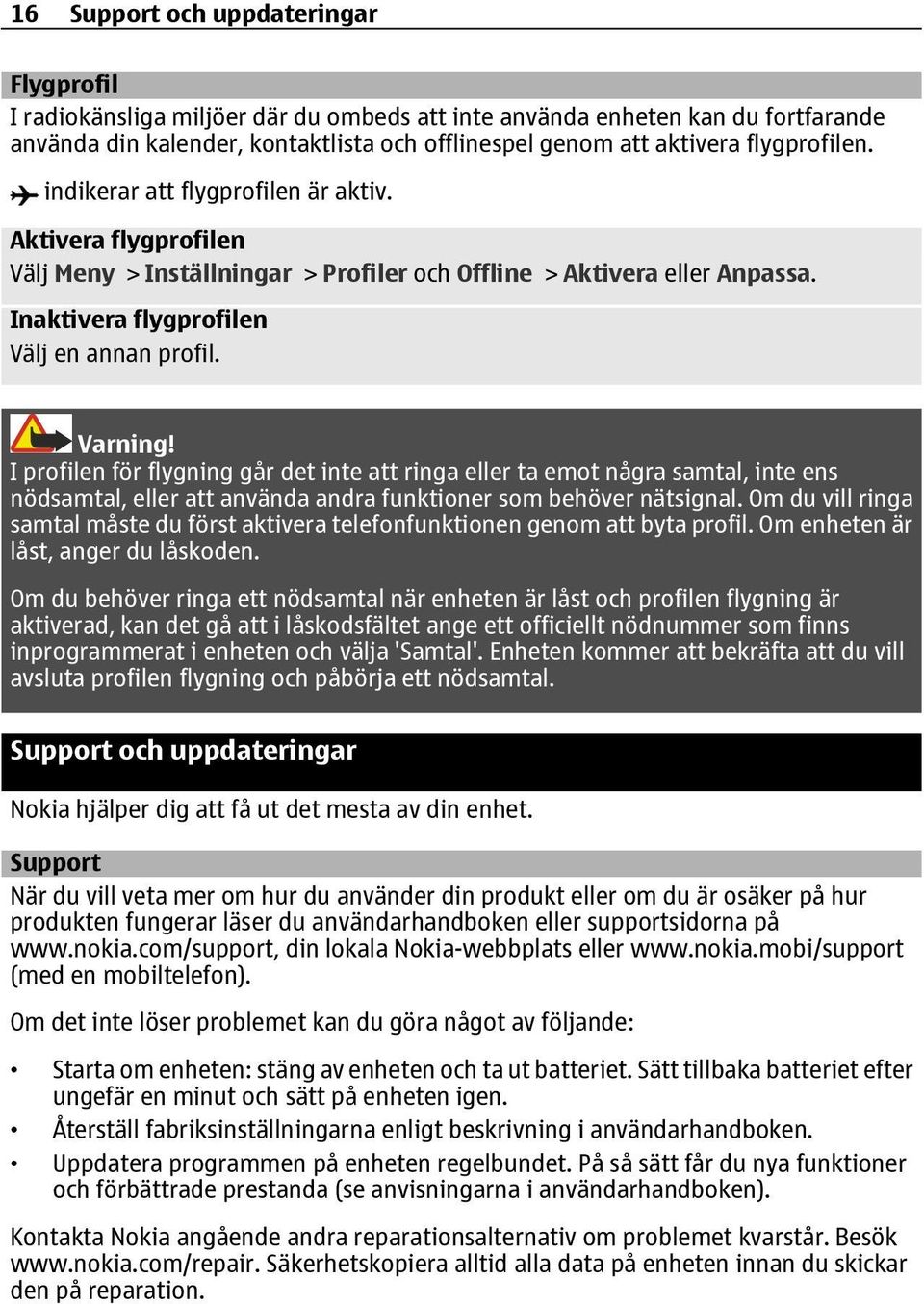 Varning! I profilen för flygning går det inte att ringa eller ta emot några samtal, inte ens nödsamtal, eller att använda andra funktioner som behöver nätsignal.